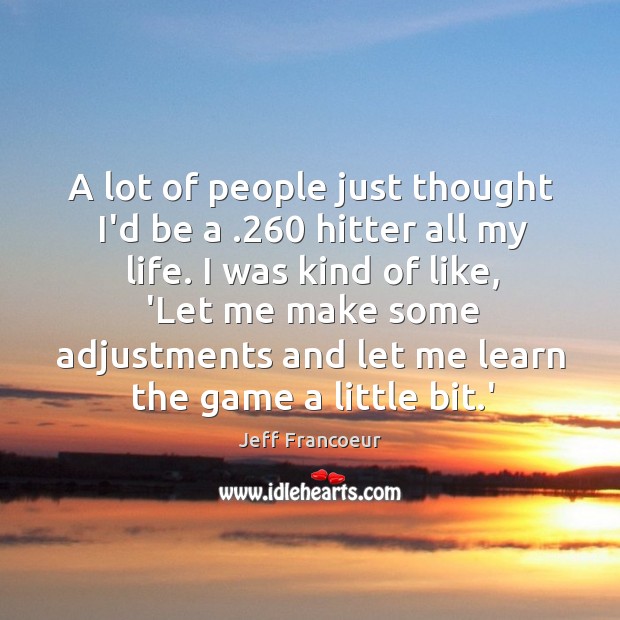 A lot of people just thought I’d be a .260 hitter all my Jeff Francoeur Picture Quote