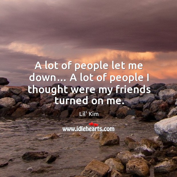 A lot of people let me down… a lot of people I thought were my friends turned on me. Image
