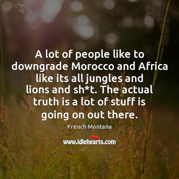 A lot of people like to downgrade Morocco and Africa like its French Montana Picture Quote