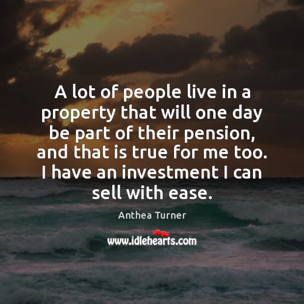 A lot of people live in a property that will one day Anthea Turner Picture Quote
