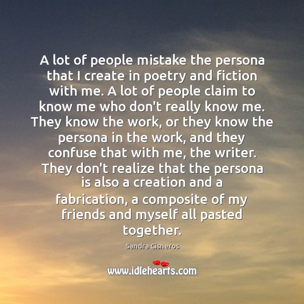 A lot of people mistake the persona that I create in poetry Sandra Cisneros Picture Quote
