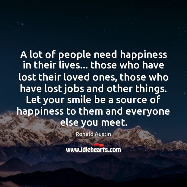 A lot of people need happiness in their lives… those who have Ronald Austin Picture Quote
