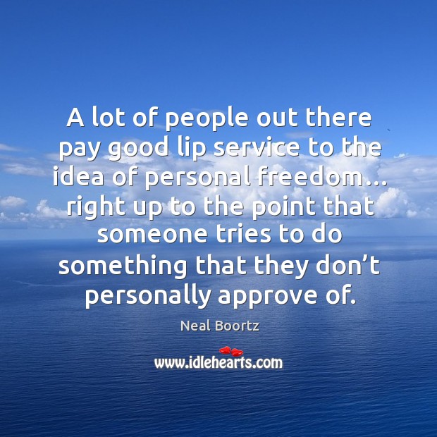 A lot of people out there pay good lip service to the idea of personal freedom… Neal Boortz Picture Quote