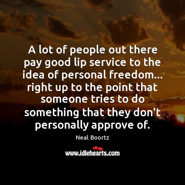 A lot of people out there pay good lip service to the Neal Boortz Picture Quote