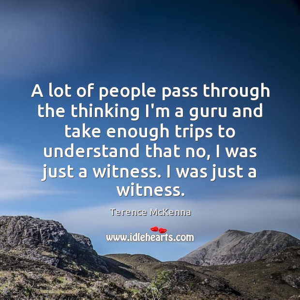 A lot of people pass through the thinking I’m a guru and Terence McKenna Picture Quote