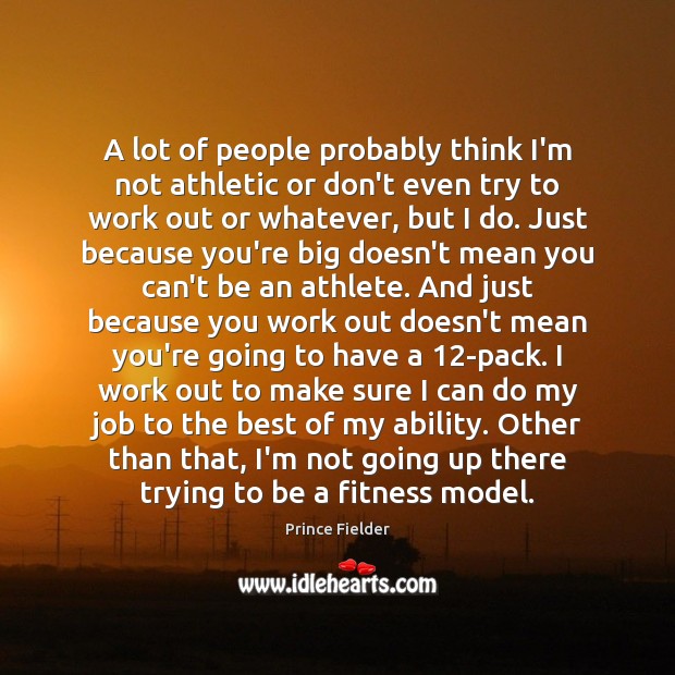A lot of people probably think I’m not athletic or don’t even Fitness Quotes Image