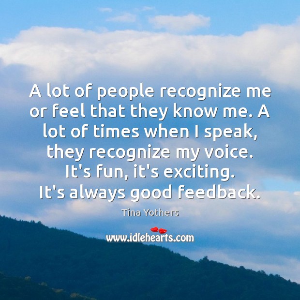 A lot of people recognize me or feel that they know me. Tina Yothers Picture Quote