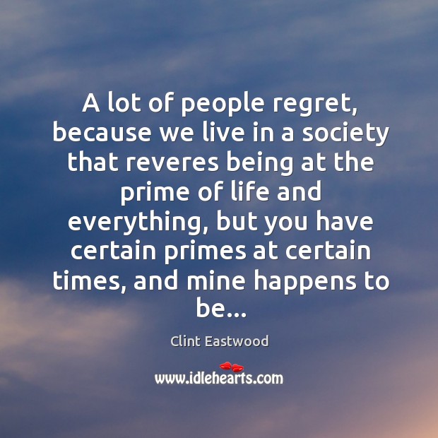 A lot of people regret, because we live in a society that Clint Eastwood Picture Quote