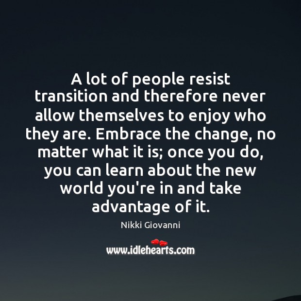 A lot of people resist transition and therefore never allow themselves to Nikki Giovanni Picture Quote