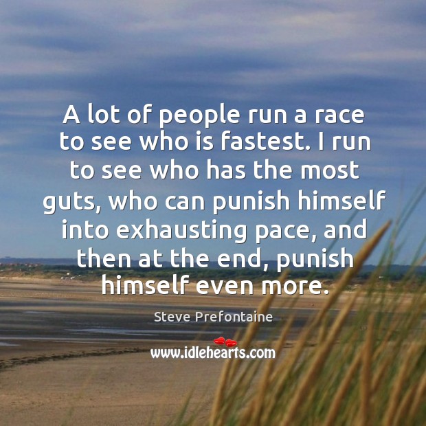 A lot of people run a race to see who is fastest. I run to see who has the most guts Steve Prefontaine Picture Quote