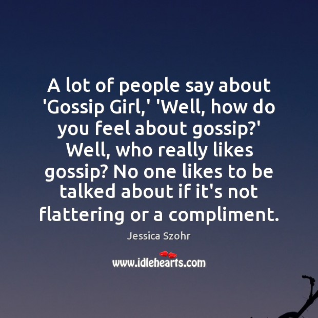 A lot of people say about ‘Gossip Girl,’ ‘Well, how do Jessica Szohr Picture Quote