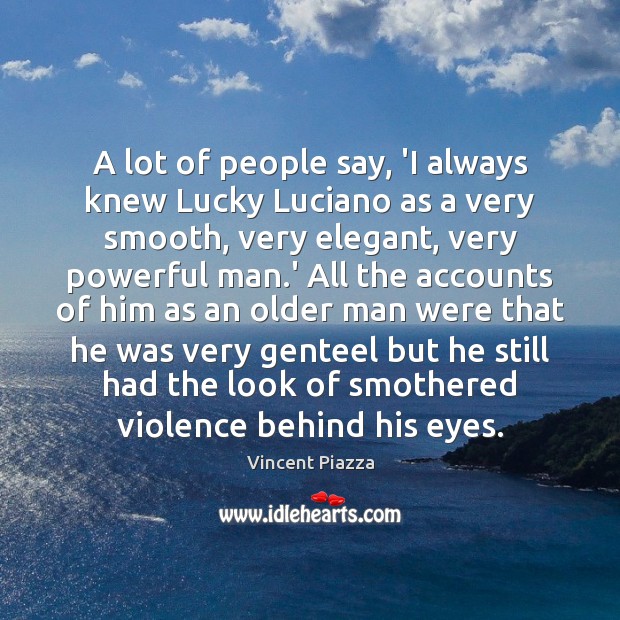 A lot of people say, ‘I always knew Lucky Luciano as a Vincent Piazza Picture Quote