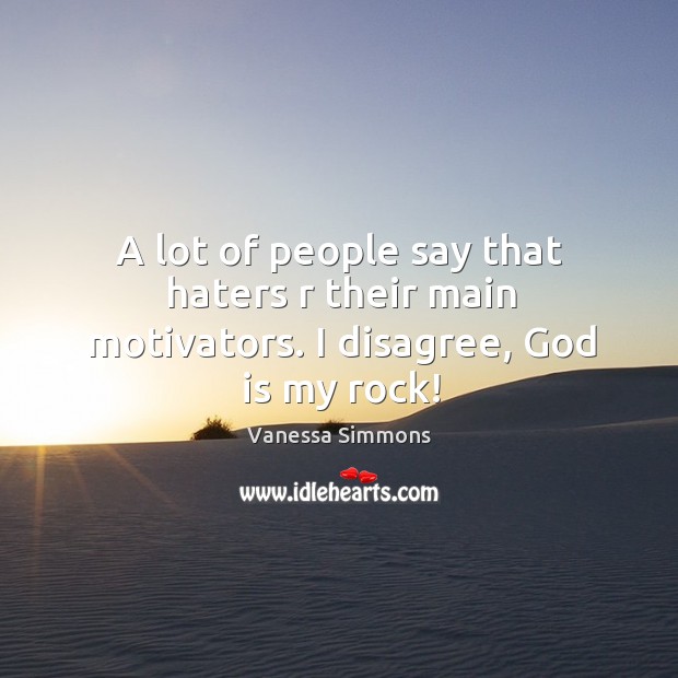 A lot of people say that haters r their main motivators. I disagree, God is my rock! Vanessa Simmons Picture Quote