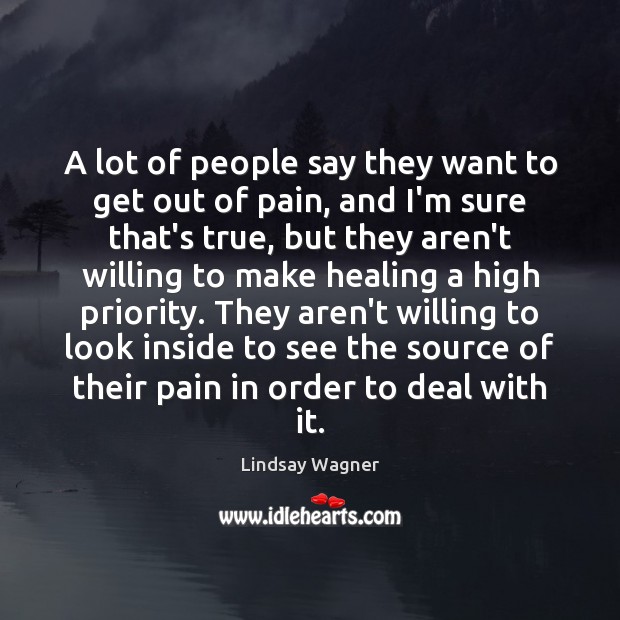 A lot of people say they want to get out of pain, Lindsay Wagner Picture Quote