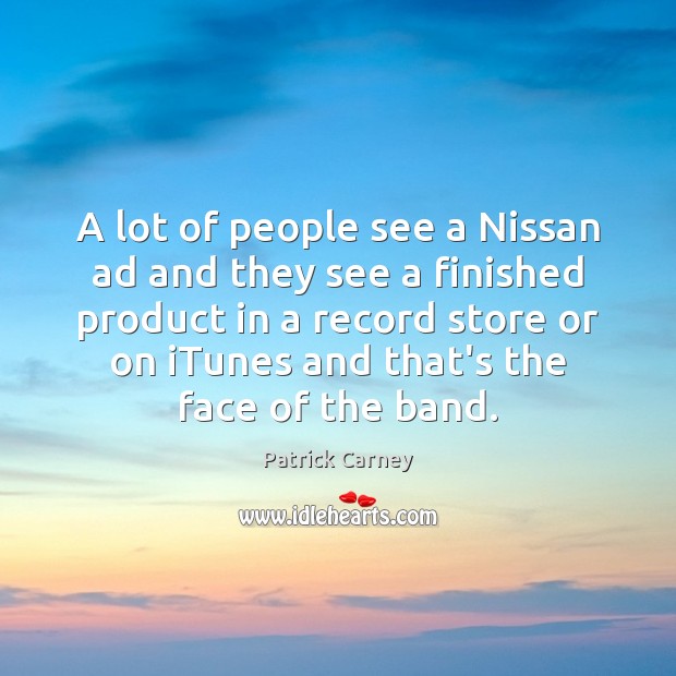 A lot of people see a Nissan ad and they see a Patrick Carney Picture Quote