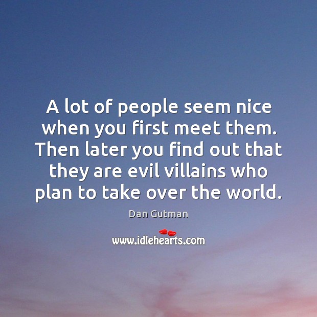 A lot of people seem nice when you first meet them. Then Dan Gutman Picture Quote