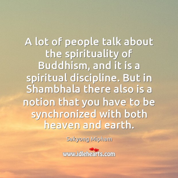 A lot of people talk about the spirituality of Buddhism, and it Sakyong Mipham Picture Quote