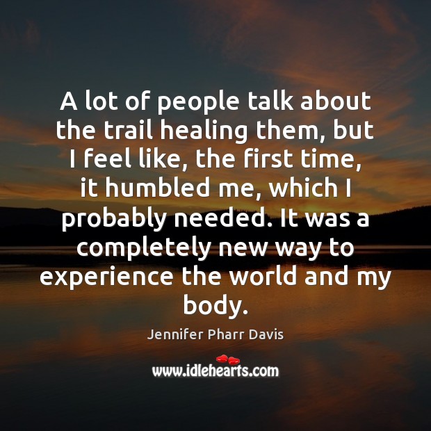 A lot of people talk about the trail healing them, but I Jennifer Pharr Davis Picture Quote