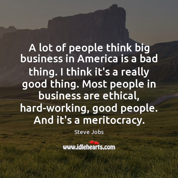 A lot of people think big business in America is a bad Steve Jobs Picture Quote