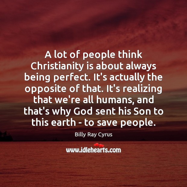 A lot of people think Christianity is about always being perfect. It’s Earth Quotes Image