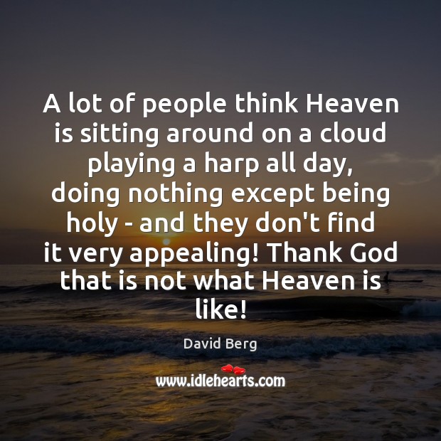 A lot of people think Heaven is sitting around on a cloud Image