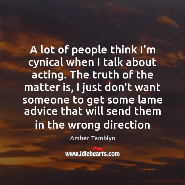 A lot of people think I’m cynical when I talk about acting. Amber Tamblyn Picture Quote