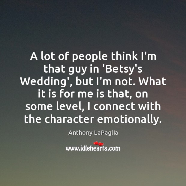A lot of people think I’m that guy in ‘Betsy’s Wedding’, but Anthony LaPaglia Picture Quote