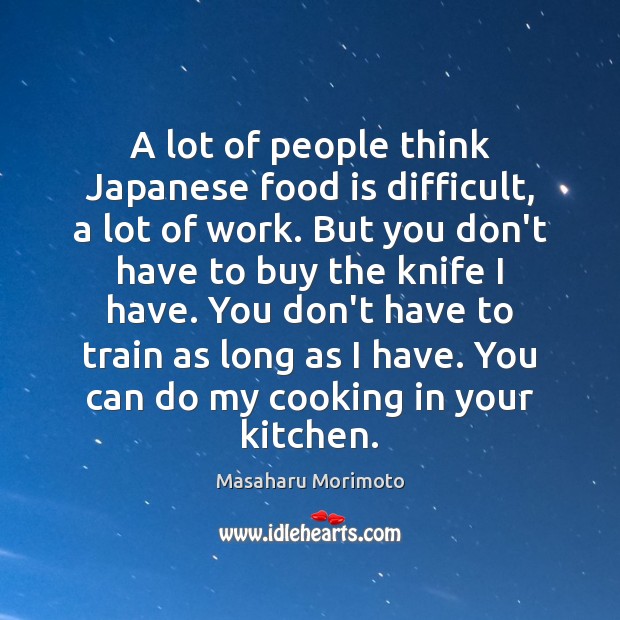 A lot of people think Japanese food is difficult, a lot of Masaharu Morimoto Picture Quote