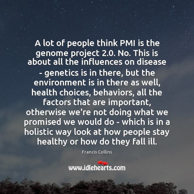A lot of people think PMI is the genome project 2.0. No. This Environment Quotes Image