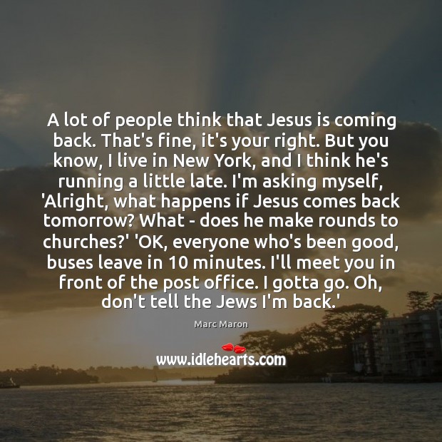 A lot of people think that Jesus is coming back. That’s fine, Image