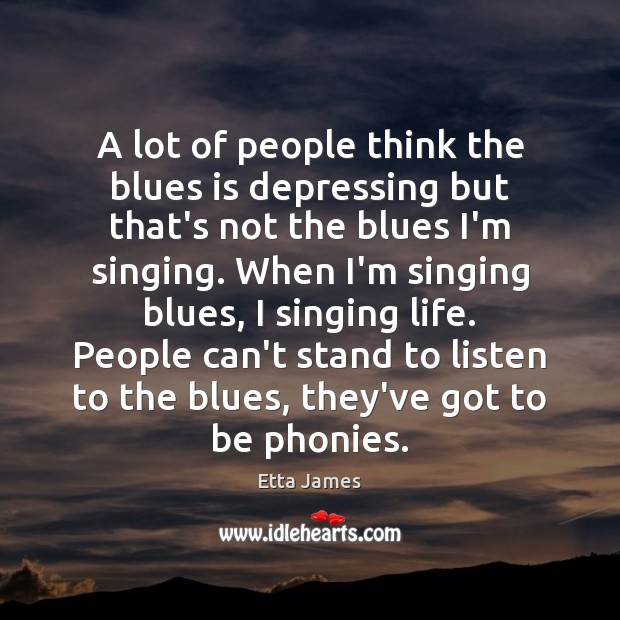 A lot of people think the blues is depressing but that’s not Etta James Picture Quote