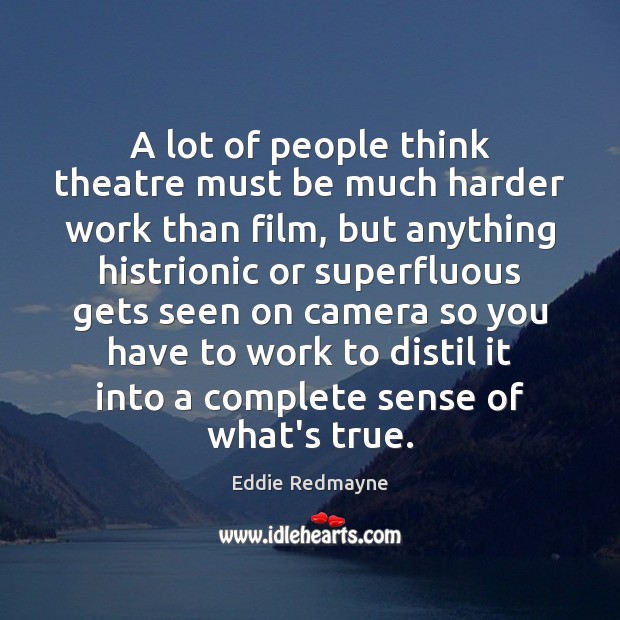 A lot of people think theatre must be much harder work than Eddie Redmayne Picture Quote