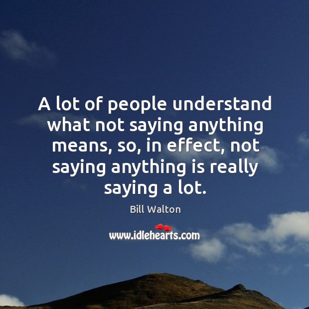A lot of people understand what not saying anything means, so, in effect Image