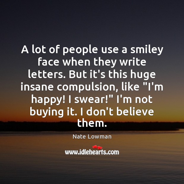 A lot of people use a smiley face when they write letters. Nate Lowman Picture Quote