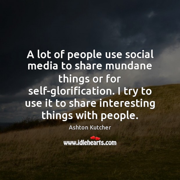 A lot of people use social media to share mundane things or for self-glorification. Image
