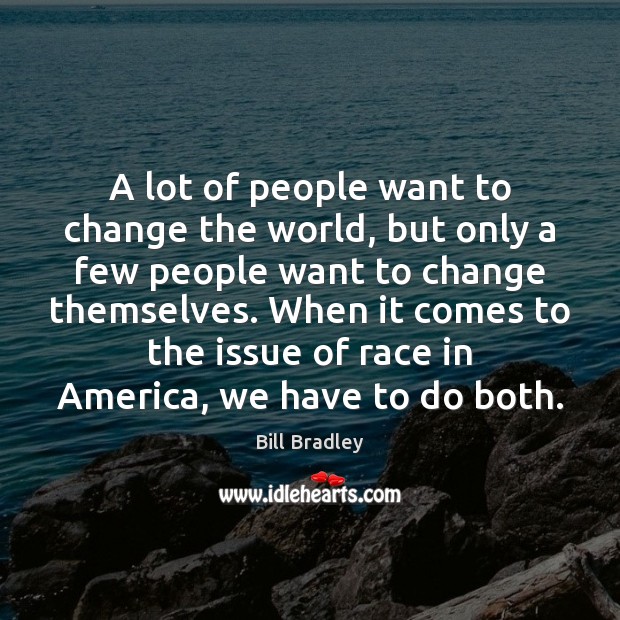 A lot of people want to change the world, but only a Bill Bradley Picture Quote
