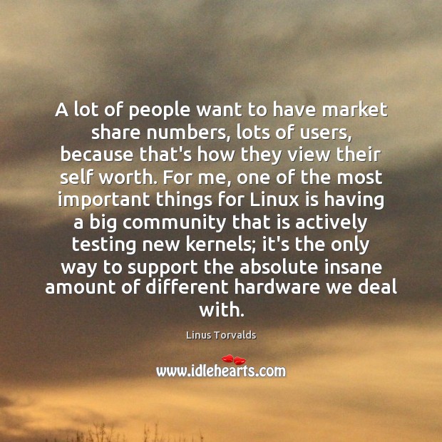 A lot of people want to have market share numbers, lots of Linus Torvalds Picture Quote