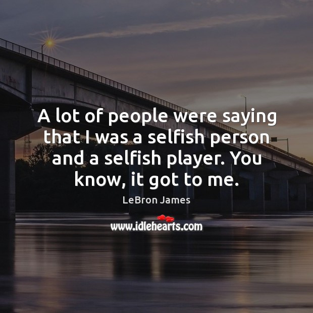 A lot of people were saying that I was a selfish person Selfish Quotes Image