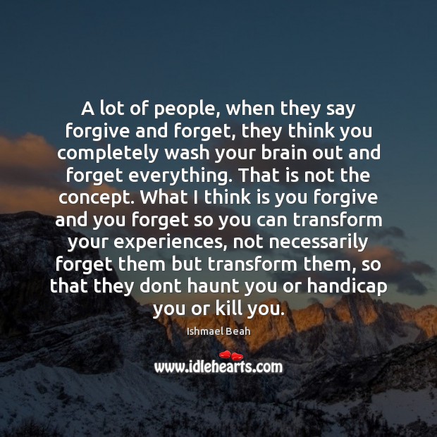 A lot of people, when they say forgive and forget, they think Ishmael Beah Picture Quote