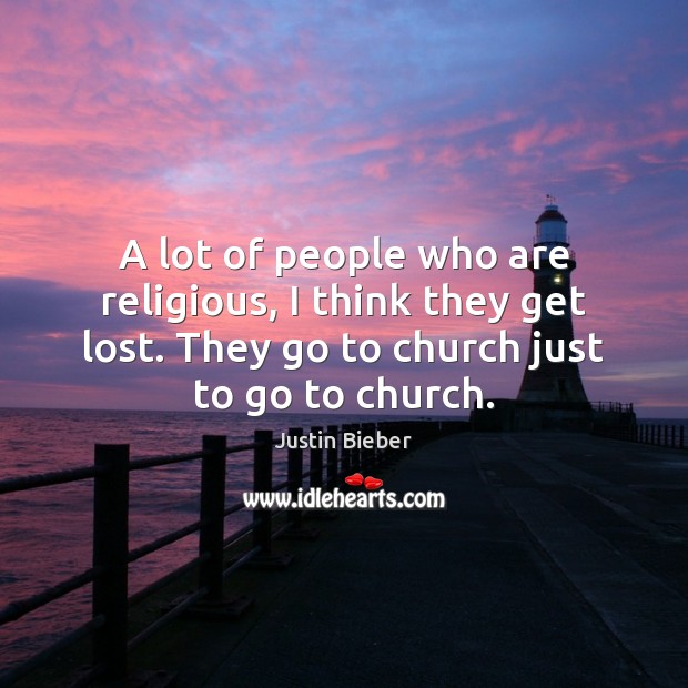 A lot of people who are religious, I think they get lost. Image