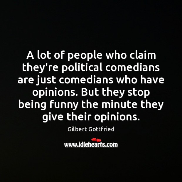 A lot of people who claim they’re political comedians are just comedians Gilbert Gottfried Picture Quote