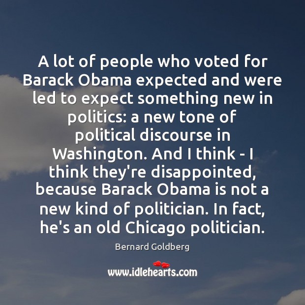 A lot of people who voted for Barack Obama expected and were Bernard Goldberg Picture Quote