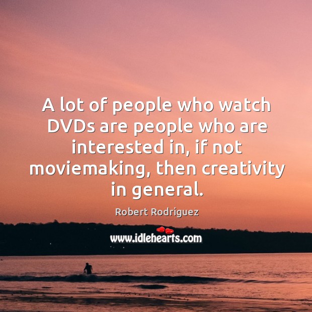 A lot of people who watch DVDs are people who are interested Image