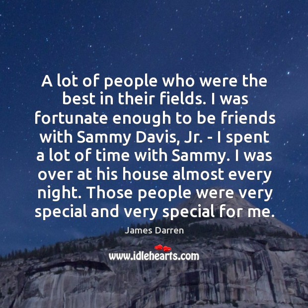 A lot of people who were the best in their fields. I James Darren Picture Quote