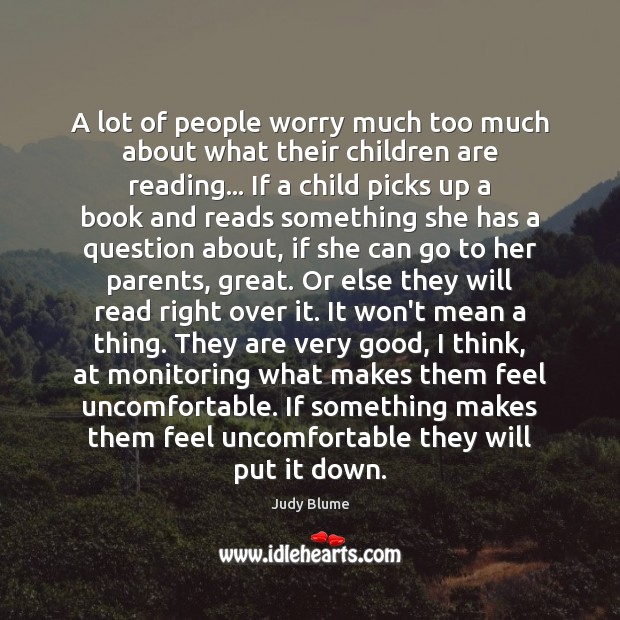 A lot of people worry much too much about what their children Judy Blume Picture Quote