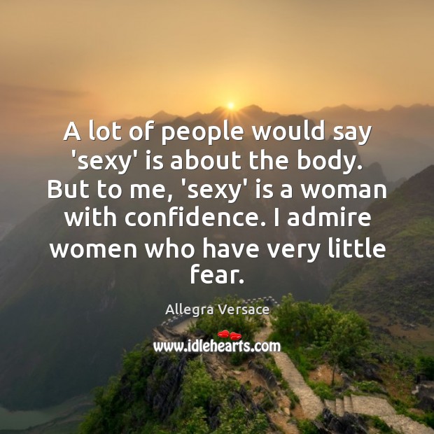 A lot of people would say ‘sexy’ is about the body. But Confidence Quotes Image