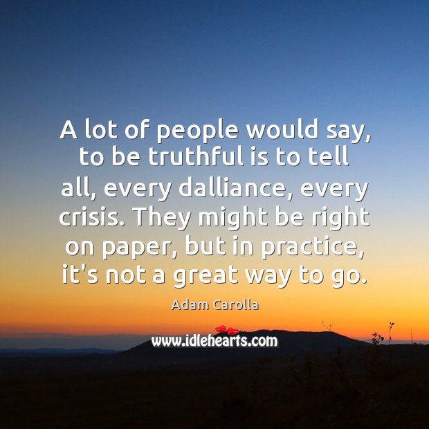 A lot of people would say, to be truthful is to tell Adam Carolla Picture Quote