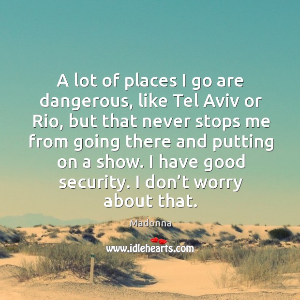 A lot of places I go are dangerous, like tel aviv or rio Madonna Picture Quote