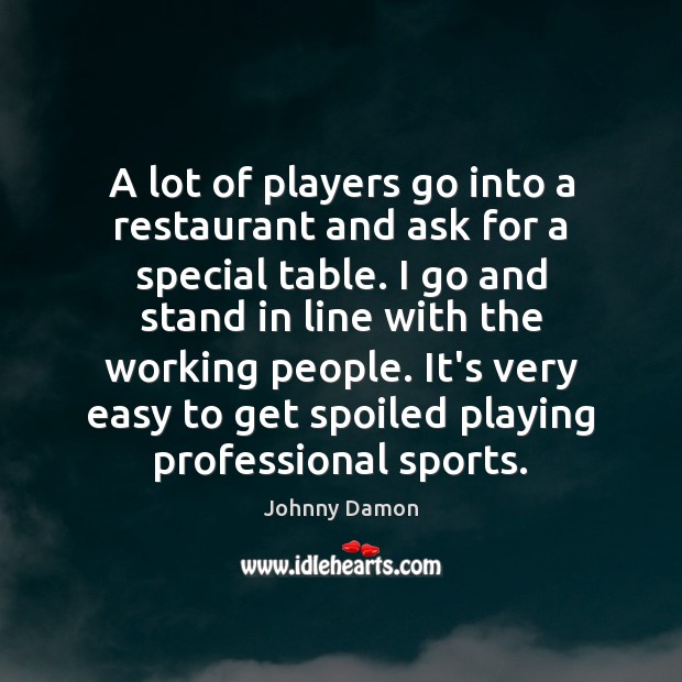 A lot of players go into a restaurant and ask for a Johnny Damon Picture Quote