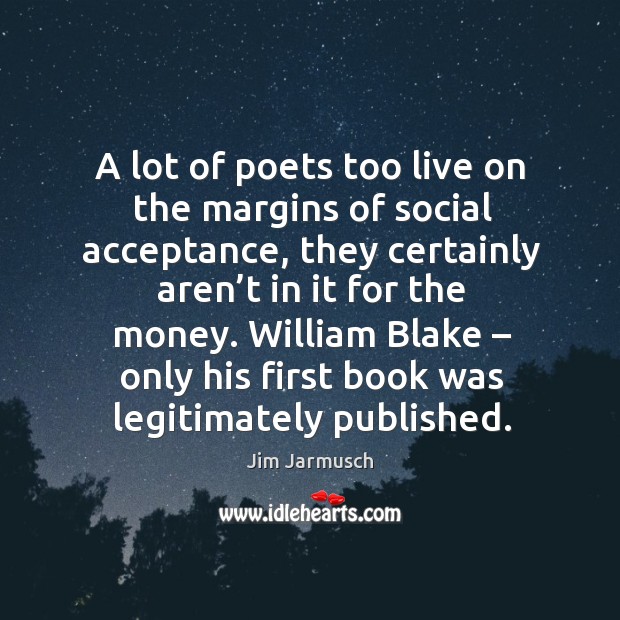 A lot of poets too live on the margins of social acceptance Jim Jarmusch Picture Quote